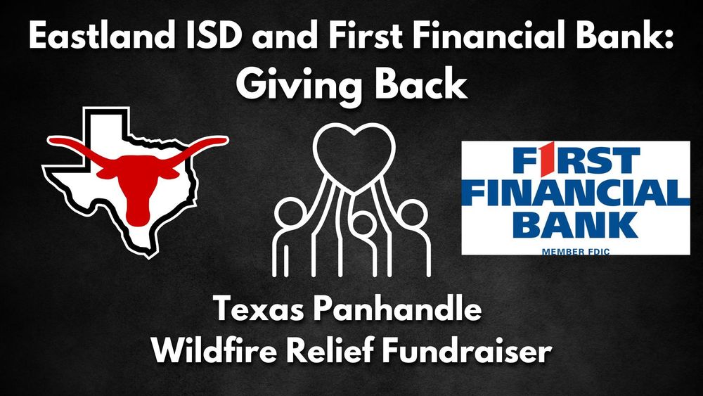 Eastland ISD and First Financial Bank: Giving Back, Texas Panhandle Wildfire Relief Fundraiser